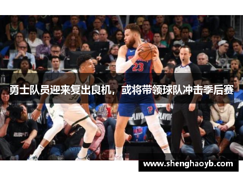 勇士队员迎来复出良机，或将带领球队冲击季后赛
