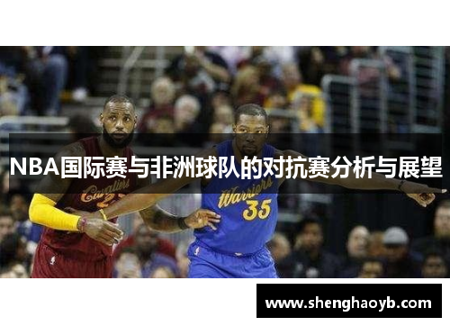 NBA国际赛与非洲球队的对抗赛分析与展望