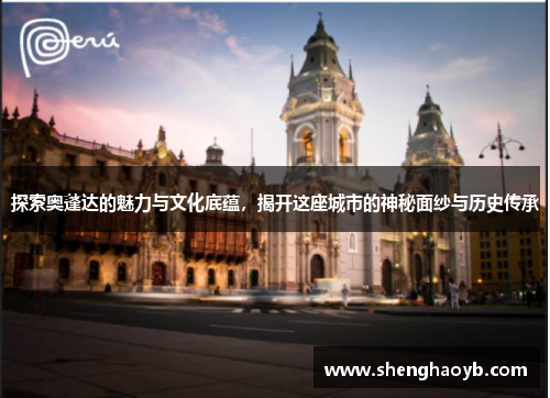 探索奥蓬达的魅力与文化底蕴，揭开这座城市的神秘面纱与历史传承