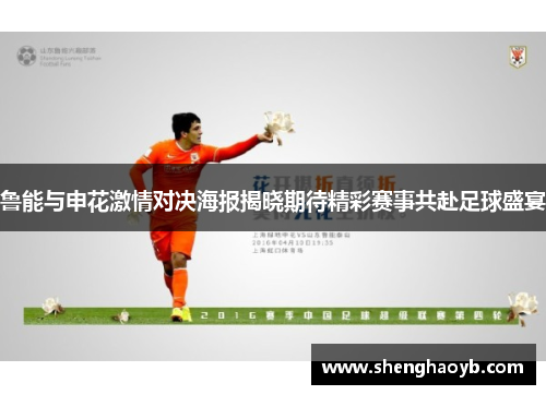 鲁能与申花激情对决海报揭晓期待精彩赛事共赴足球盛宴