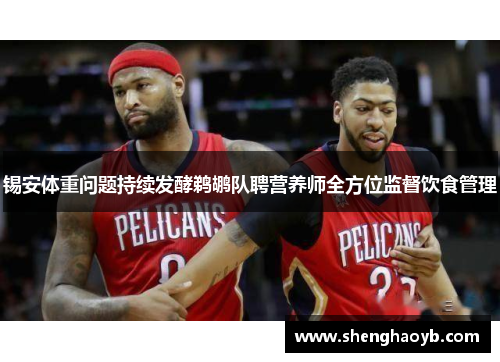 锡安体重问题持续发酵鹈鹕队聘营养师全方位监督饮食管理